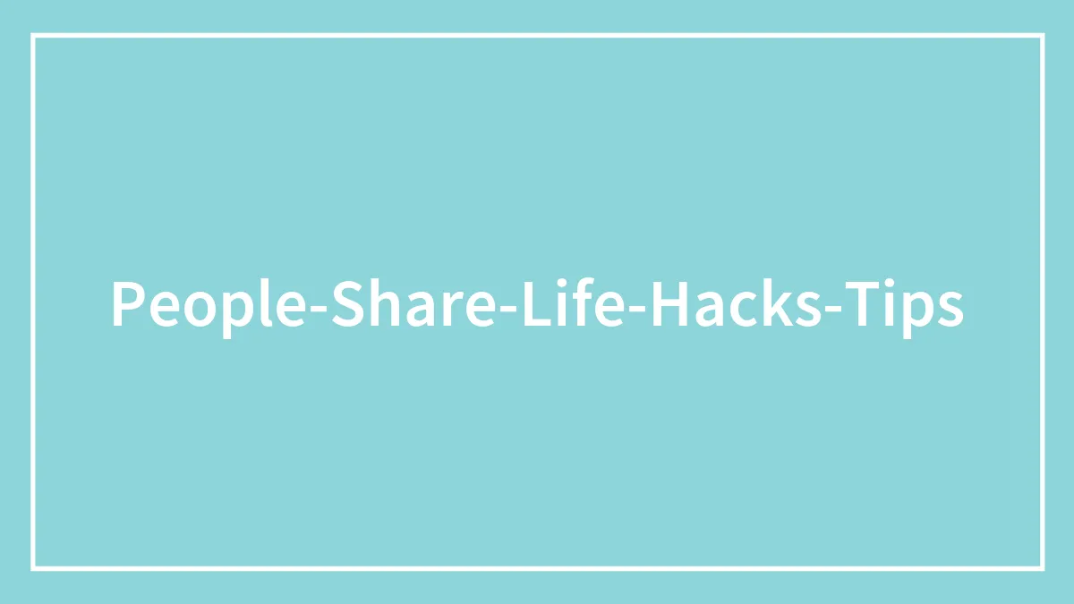 "Park In Front Of A Bank": 30 People Share Their Best Life Hacks