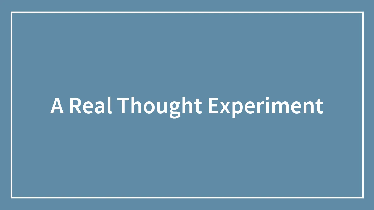 A Real Thought Experiment