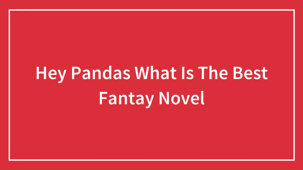 Hey Pandas What Is The Best Fantay Novel