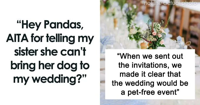 Hey Pandas, AITA For Not Letting My Sister's Dog Attend My Wedding?