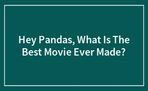 Hey Pandas, What Is The Best Movie Ever Made? (Closed)