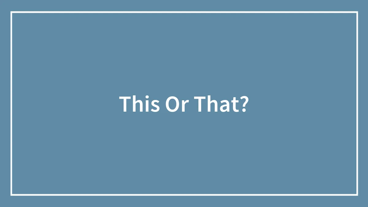 This Or That?