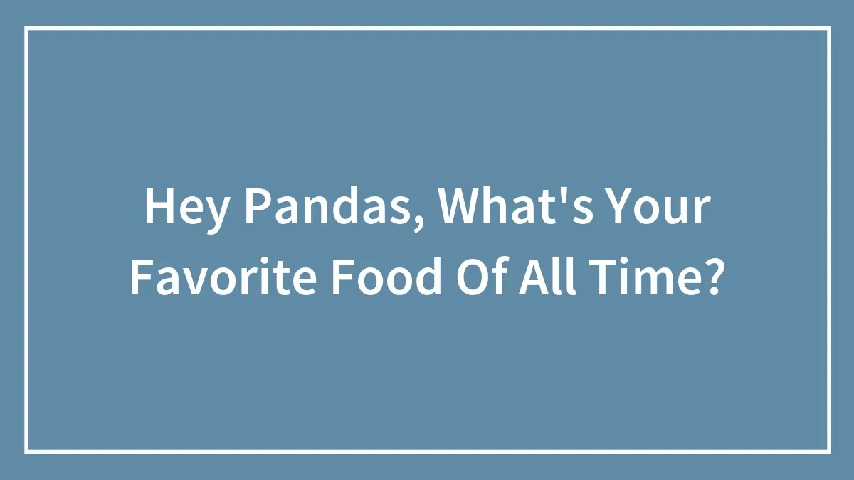 Hey Pandas, What's Your Favorite Food Of All Time?