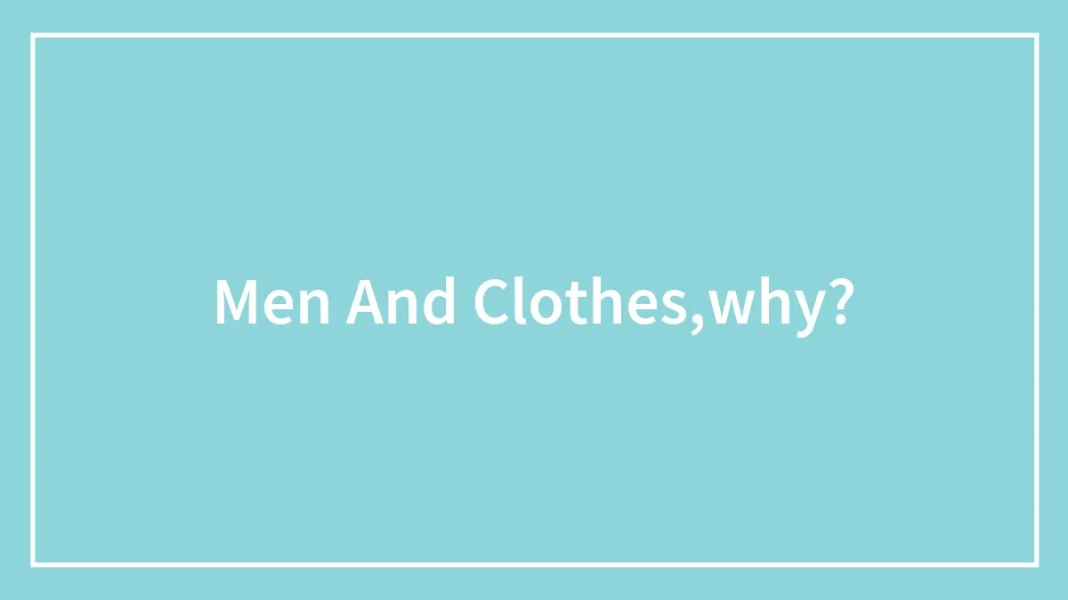 Men And Clothes,why?