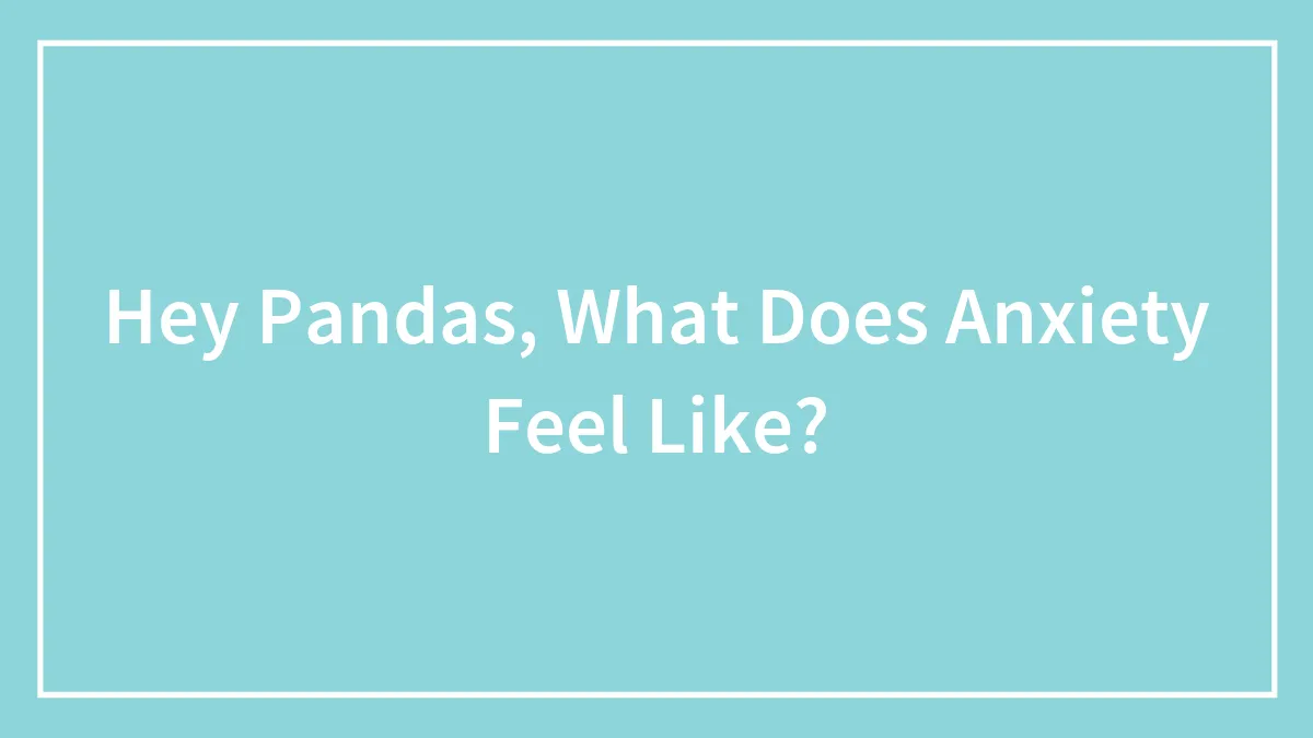 Hey Pandas, What Does Anxiety Feel Like?