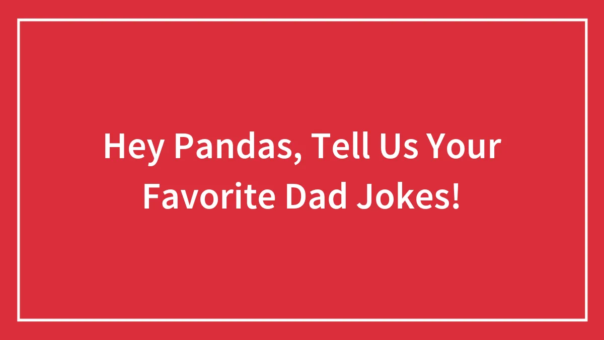Hey Pandas, Tell Us Your Favorite Dad Jokes! (Closed)