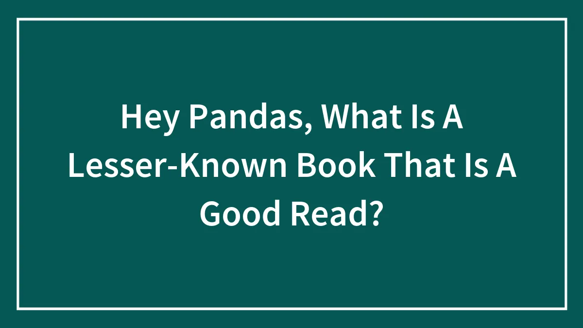 Hey Pandas, What Is A Lesser-Known Book That Is A Good Read? (Closed)