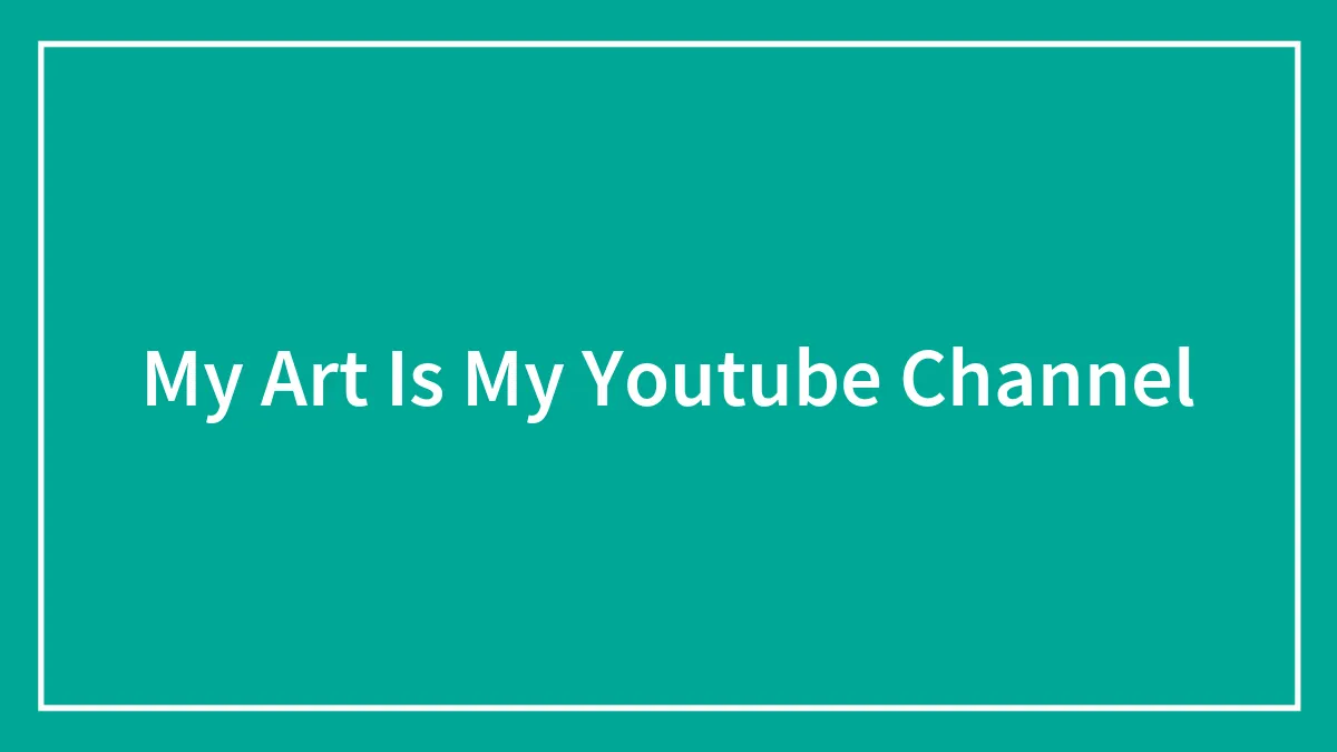 My Art Is My Youtube Channel