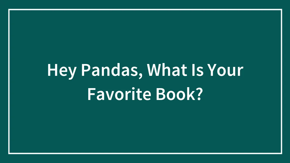 Hey Pandas, What Is Your Favorite Book? (Closed)