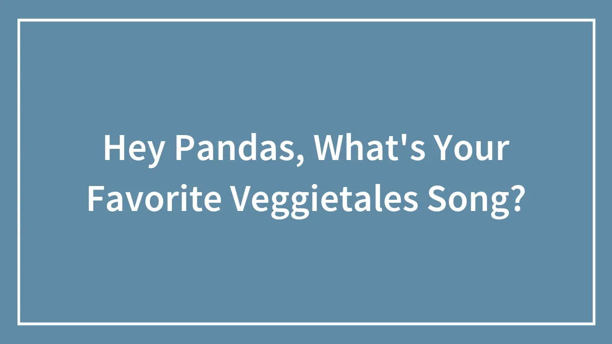 Hey Pandas, What's Your Favorite Veggietales Song?