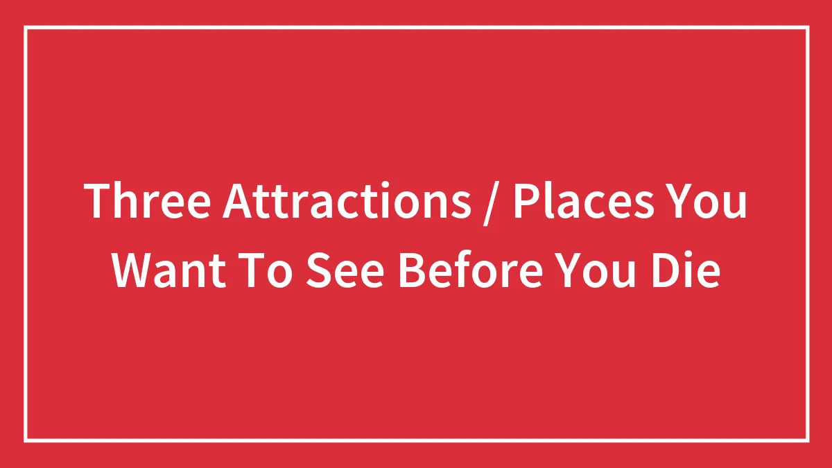 Hey Pandas, Name Places You Want To See Before You Die (Closed)