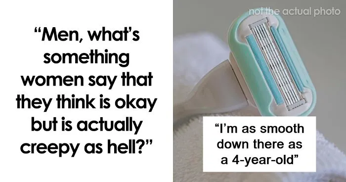 “Would Never Be Okay If The Roles Were Reversed”: 40 Creepy Things Women Say To Men