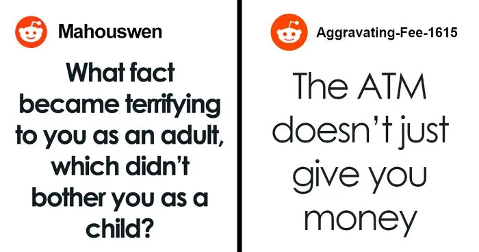 "What Fact Became Terrifying To You As An Adult, Which You Didn't Notice As A Child?" (30 Answers)