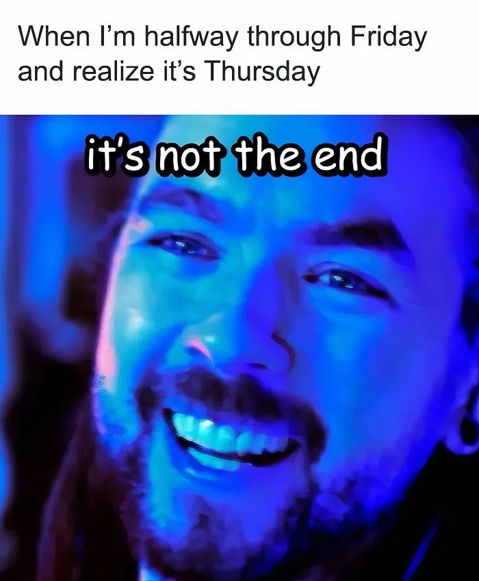 Happy Friday meme with a person smiling, realizing it's Thursday, with text overlay "it's not the end."