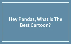 Hey Pandas, What Is The Best Cartoon? (Closed)