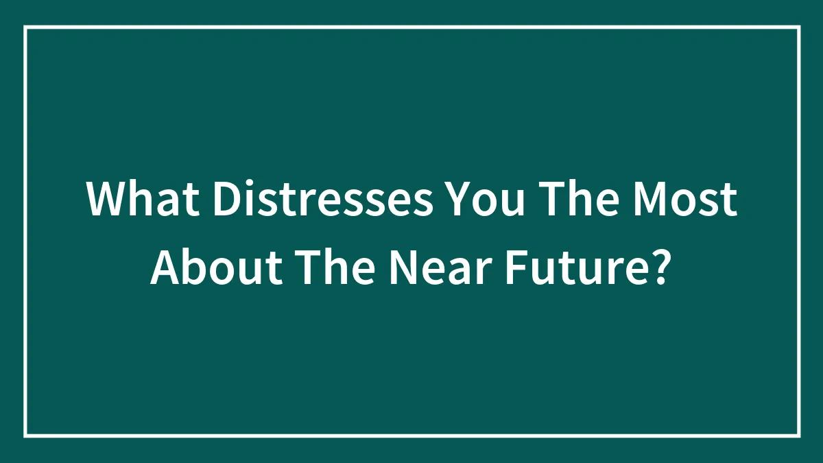 Hey Pandas, What Distresses You The Most About The Near Future?