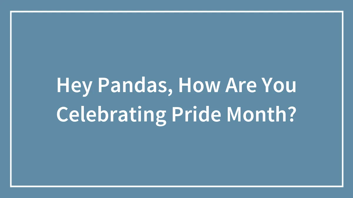 Hey Pandas, How Are You Celebrating Pride Month? (Closed)