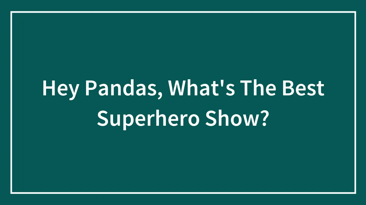 Hey Pandas, What's The Best Superhero Show? (Closed)