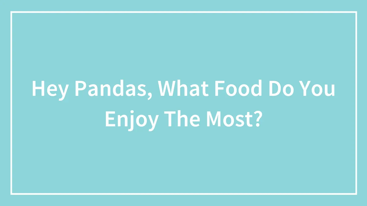 Hey Pandas, What Food Do You Enjoy The Most? (Closed)