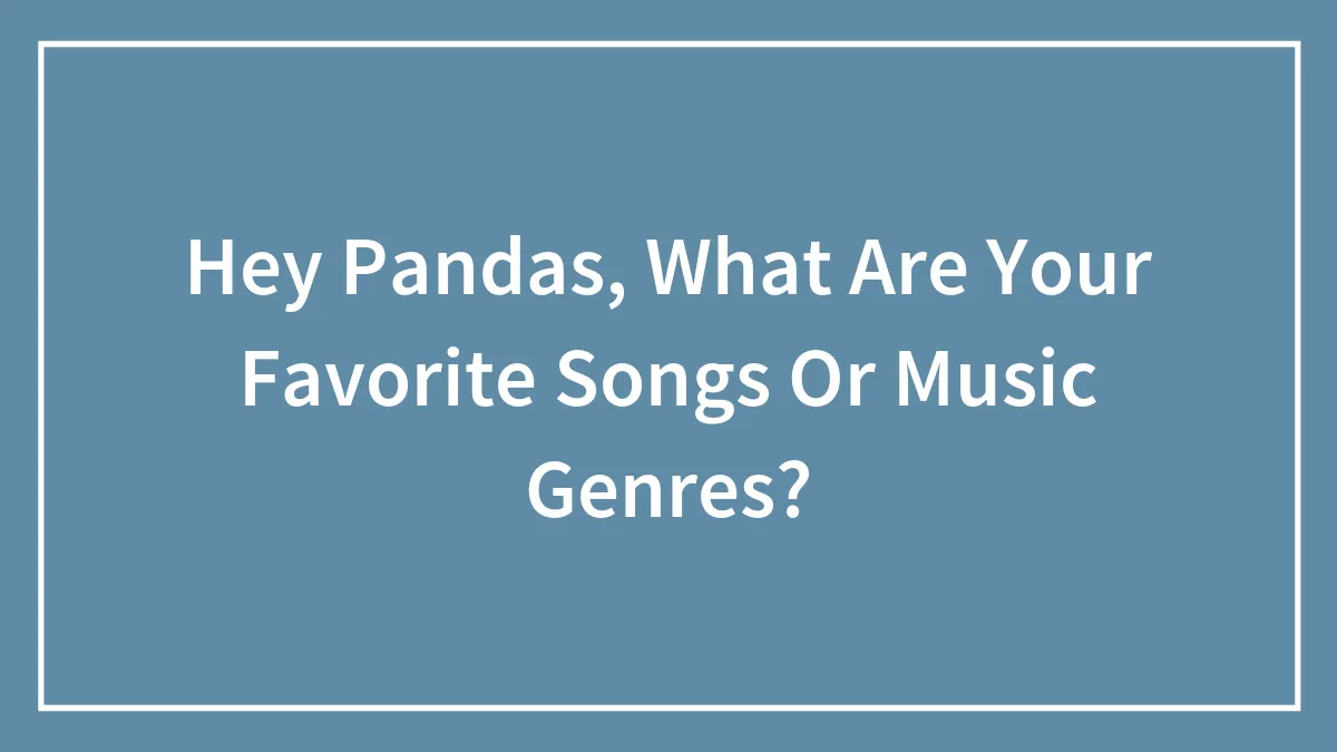 Hey Pandas, What Are Your Favorite Songs Or Music Genres? (Closed)