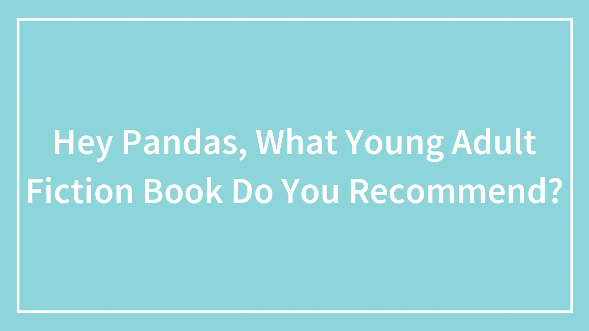 Hey Pandas, What Young Adult Fiction Book Do You Recommend? (Closed)