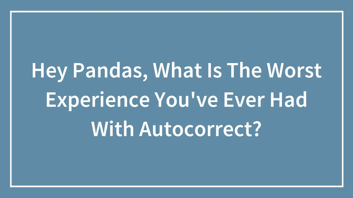 Hey Pandas, What Is The Worst Experience You've Ever Had With Autocorrect? (Closed)