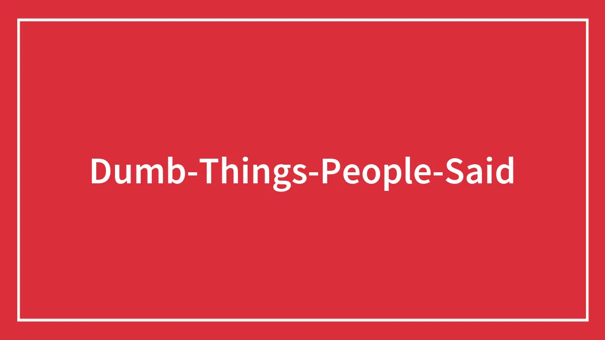 45 Times Dumb Folks Pushed People To Their Limit With Their Questions