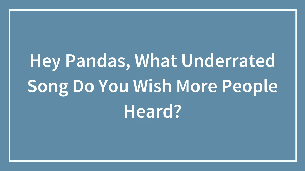 Hey Pandas, What Underrated Song Do You Wish More People Heard? (Closed)