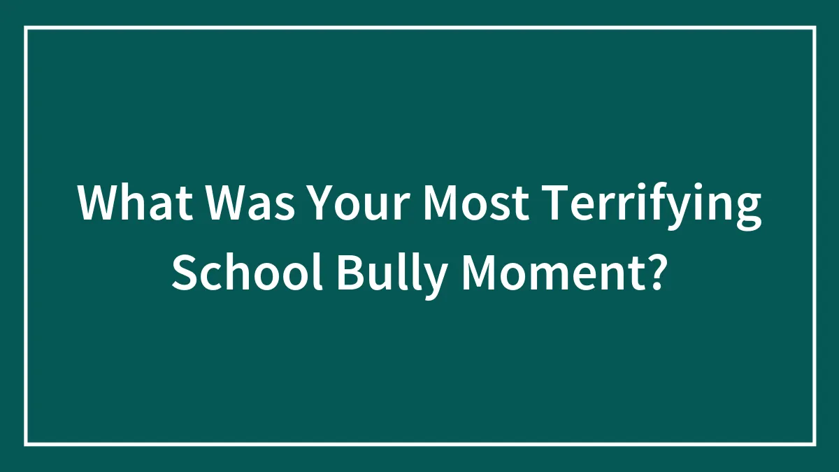 Hey Pandas, What Was Your Most Terrifying School Bully Moment? (Closed)