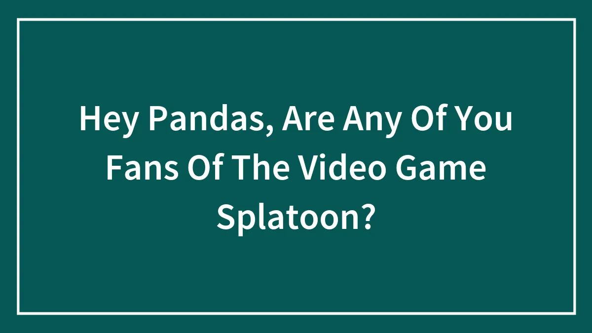 Hey Pandas, Are Any Of You Fans Of The Video Game Splatoon?