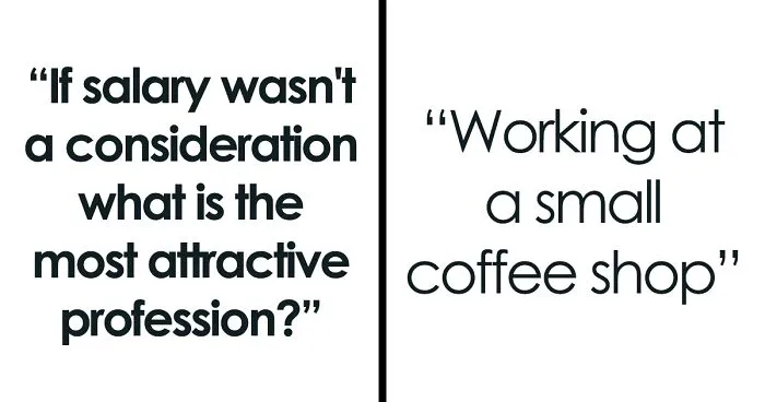 “If Salary Wasn’t A Consideration, What Is The Most Attractive Profession?” (30 Answers)