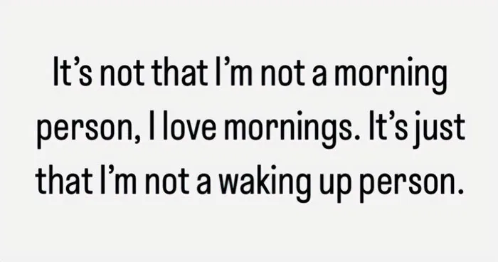 “Not a Morning Person, Just Not a Waking Up Person”