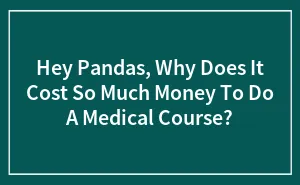 Hey Pandas, Why Does It Cost So Much Money To Do A Medical Course?