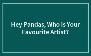 Hey Pandas, Who Is Your Favourite Artist?