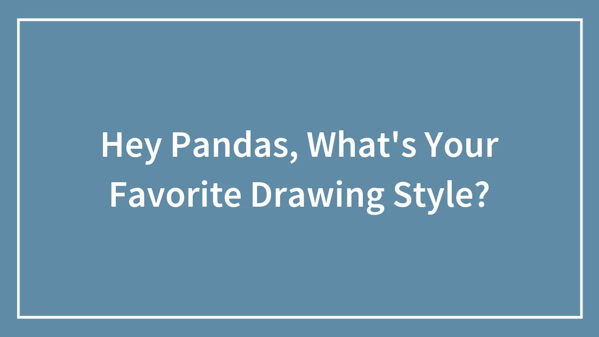 Hey Pandas, What's Your Favorite Drawing Style?