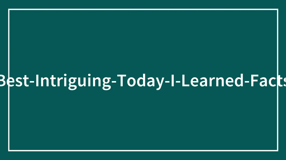 “Today I Learned”: 50 Interesting Facts About The World That Many Have Just Learned (New Posts)