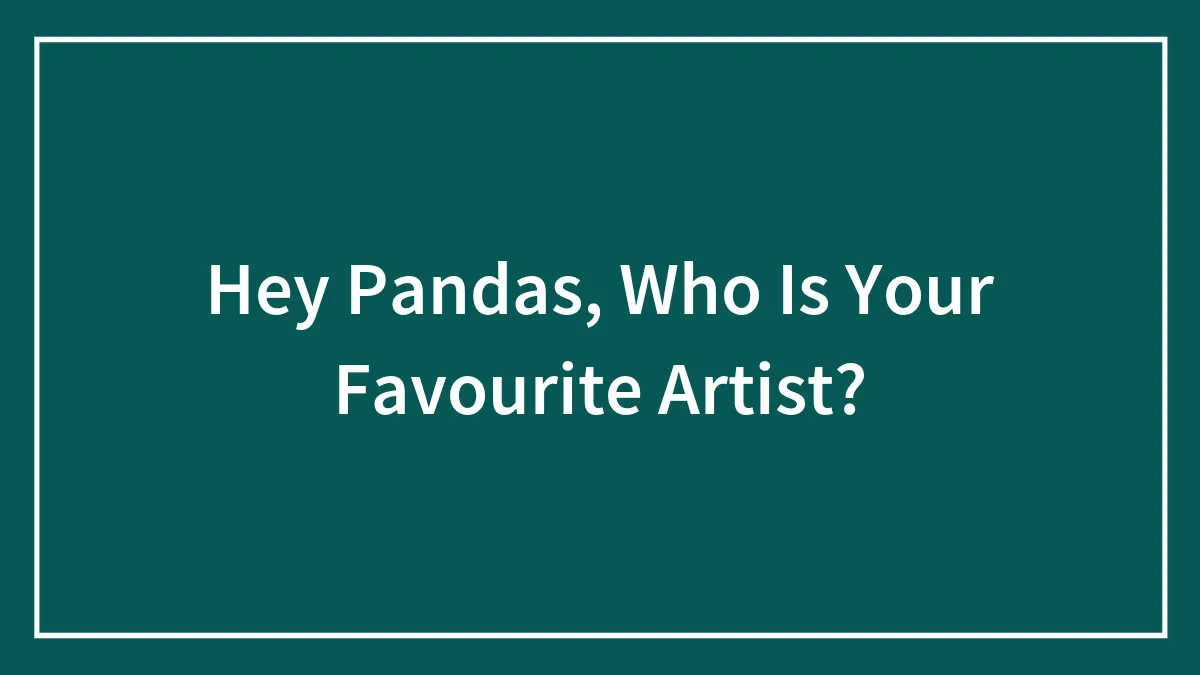 Hey Pandas, Who Is Your Favourite Artist?