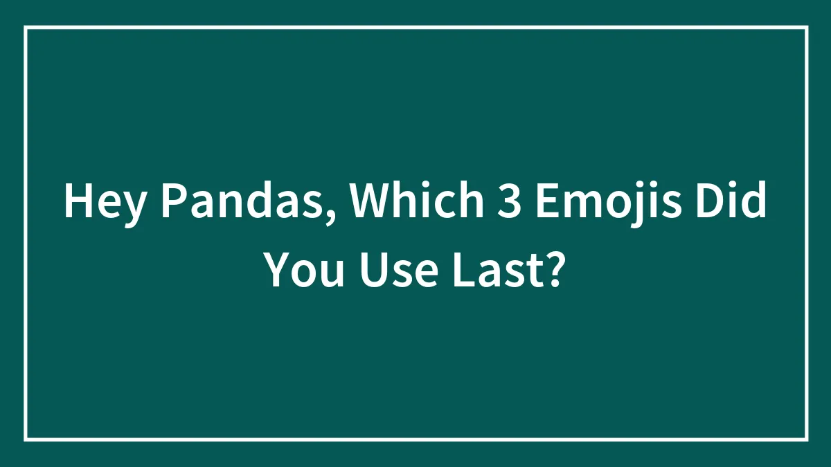 Hey Pandas, Which 3 Emojis Did You Use Last?