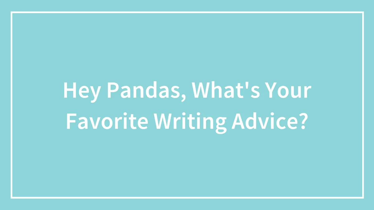 Hey Pandas, What's Your Favorite Writing Advice? (Closed)