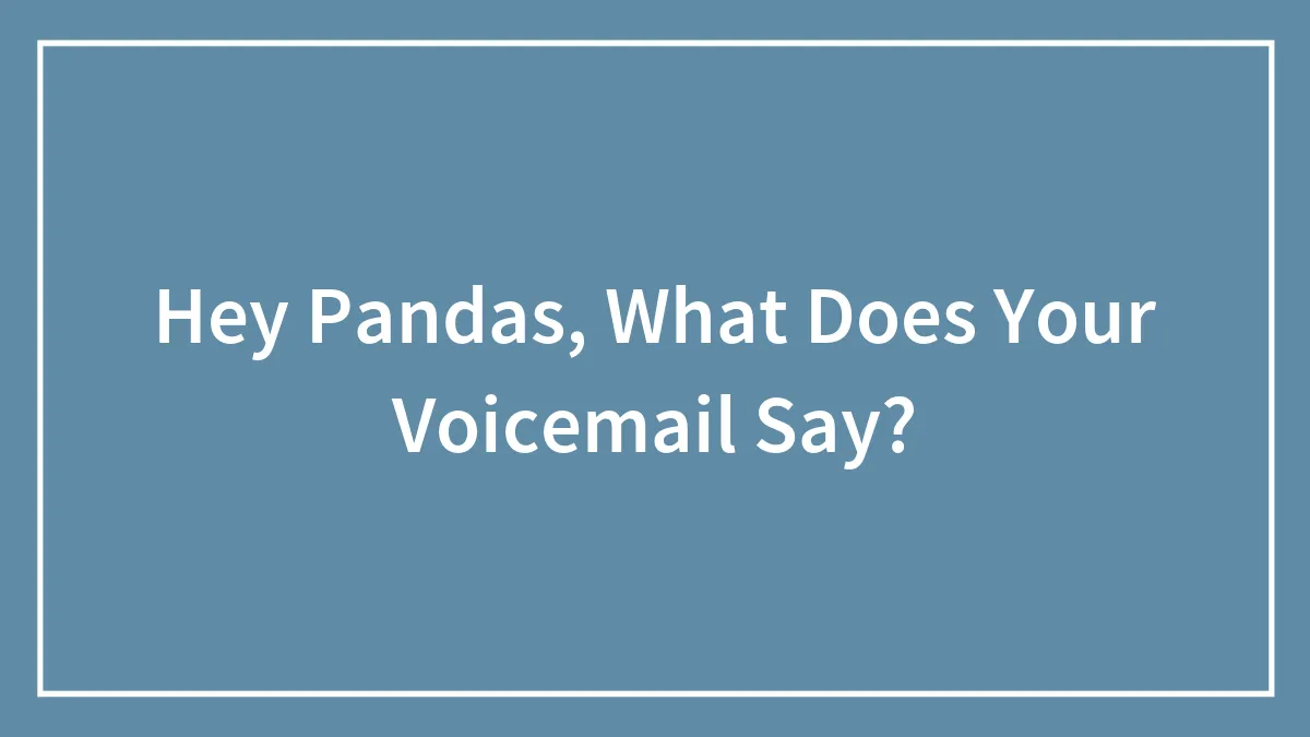 Hey Pandas, What Does Your Voicemail Say?