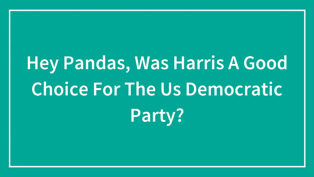 Hey Pandas, Was Harris A Good Choice For The Us Democratic Party? (Closed)