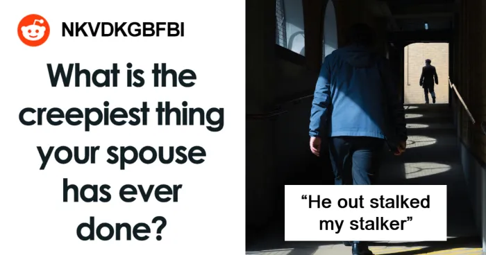 “He Out-Stalked My Stalker”: 42 Of The Creepiest Things People’s Spouses Have Ever Done