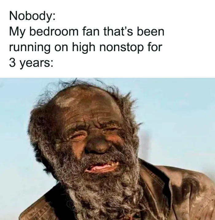 Dirty man looking tired as a meme about a bedroom fan running nonstop, highlighting random memes that are unexpectedly funny.