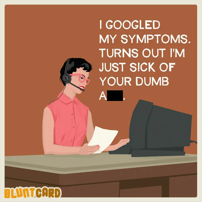 A bluntcard with dark humor of a woman on a call, I googled my symptoms, turns out Im just sick of your dumb a**.