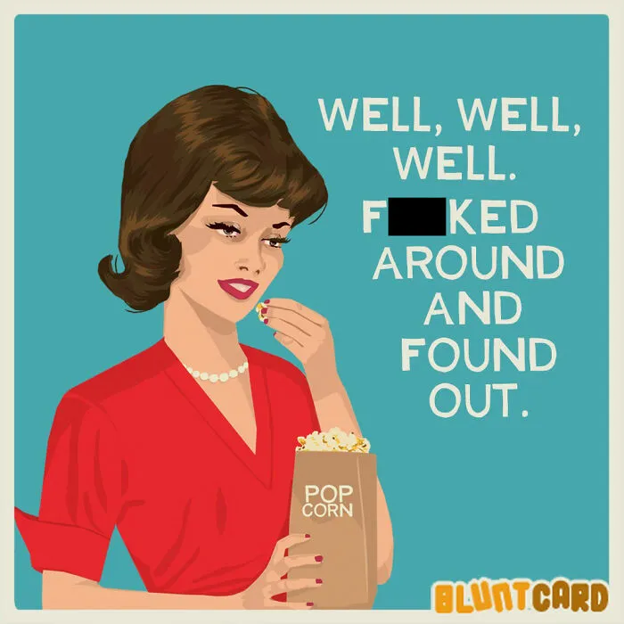 A bluntcard with dark humor showing a woman eating popcorn, well, well, well, f**ked around and found out.