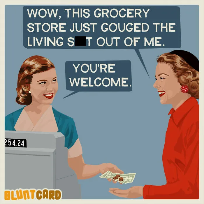 A bluntcard with dark humor, showing a customer and cashier. Customer says, Wow, this grocery store just gouged the living s#*t out of me. Cashier replies, You're welcome.
