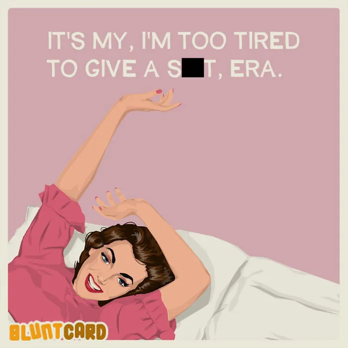 Bluntcard humor: a woman stretches in bed, stating, Im too tired to give a s**t, era.