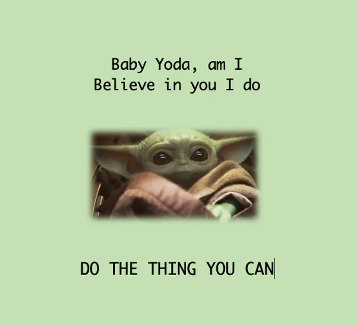 Baby Yoda meme on light green background, text: "Believe in you I do, DO THE THING YOU CAN," uses Yoda's speech style.
