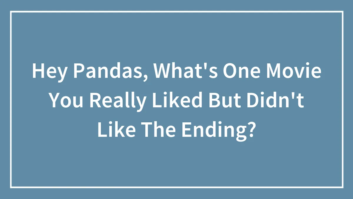 Hey Pandas, What's One Movie You Really Liked But Didn't Like The Ending? (Closed)