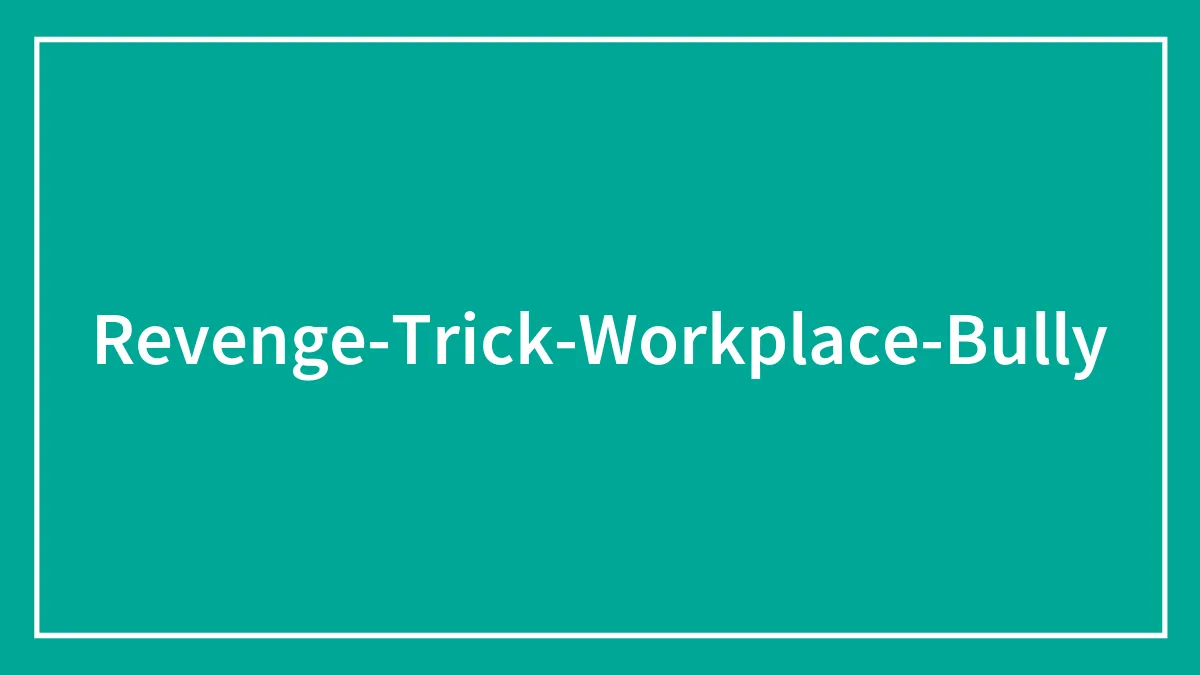 30 People Share The Best Revenge On Workplace Bullies